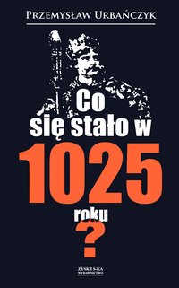Co się stało w 1025 roku? - Przemysław Urbańczyk - ebook