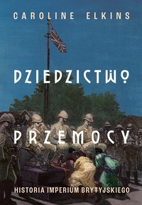 Dziedzictwo przemocy. Historia imperium brytyjskiego - Caroline Elkins - ebook
