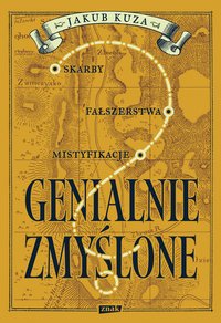 Genialnie zmyślone? Skarby, fałszerstwa, mistyfikacje - Jakub Kuza - ebook