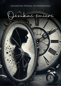Oszukać śmierć - Katarzyna Pernal-Wyderkiewicz - ebook