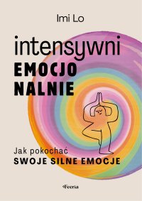 Intensywni emocjonalnie. Jak pokochać swoje silne emocje - Imi Lo - ebook