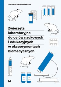 Zwierzęta laboratoryjne do celów naukowych i edukacyjnych w eksperymentach biomedycznych - Joanna Piasecka-Zelga - ebook
