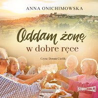 Oddam żonę w dobre ręce - Anna Onichimowska - audiobook