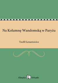 Na Kolumnę Wandomską w Paryżu - Teofil Lenartowicz - ebook