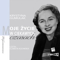 Moje życie w ciekawych czasach - Krystyna Gumulak - audiobook
