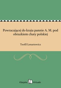 Powracającej do kraju pannie A. M. pod obrazkiem chaty polskiej - Teofil Lenartowicz - ebook