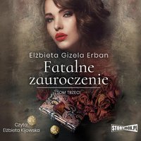 Fatalne zauroczenie. Tom 3 - Elżbieta Gizela Erban - audiobook