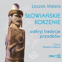 Słowiańskie korzenie. Odkryj tradycje przodków - Leszek Matela - audiobook