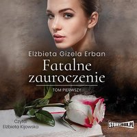 Fatalne zauroczenie. Tom 1 - Elżbieta Gizela Erban - audiobook