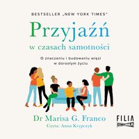 Przyjaźń w czasach samotności. O znaczeniu i budowaniu więzi w dorosłym życiu - Marisa G. Franco - audiobook