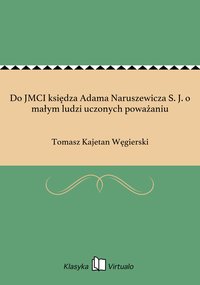 Do JMCI księdza Adama Naruszewicza S. J. o małym ludzi uczonych poważaniu - Tomasz Kajetan Węgierski - ebook