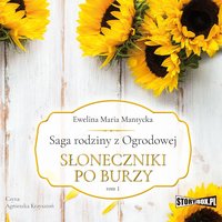 Saga rodziny z Ogrodowej. Tom 1. Słoneczniki po burzy - Ewelina Mantycka - audiobook