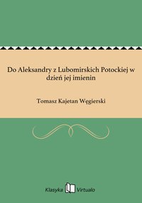 Do Aleksandry z Lubomirskich Potockiej w dzień jej imienin - Tomasz Kajetan Węgierski - ebook