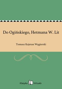 Do Ogińskiego, Hetmana W. Lit - Tomasz Kajetan Węgierski - ebook