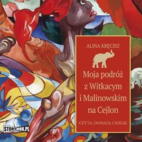 Moja podróż z Witkacym i Malinowskim na Cejlon - Alina Kręcisz - audiobook