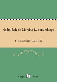 Na bal księcia Marcina Lubomirskiego - Tomasz Kajetan Węgierski - ebook