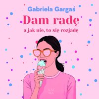Dam radę, a jak nie, to się rozjadę - Gabriela Gargaś - audiobook