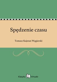 Spędzenie czasu - Tomasz Kajetan Węgierski - ebook
