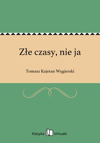 Złe czasy, nie ja - Tomasz Kajetan Węgierski - ebook