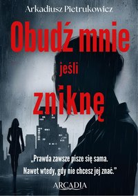 Obudź mnie jeśli zniknę - Arkadiusz Pietrukowicz - ebook