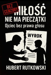 Miłość nie ma pieczątki – Ojciec bez prawa głosu - Hubert Rutkowski - ebook