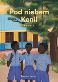 Pod niebem Kenii. Szkoła - Mariola Szydlik - ebook