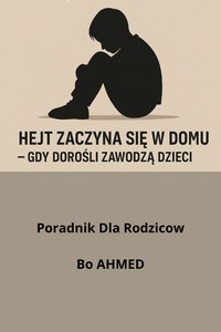 Hejt zaczyna się w domu – kiedy dorośli zawodzą dzieci - Bo AHMED - ebook