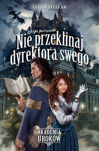 Akademia Uroków. Lekcja Pierwsza. Nie przeklinaj dyrektora swego - Ellen Stellar - ebook