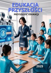 Edukacja przyszłości - przyszłość edukacji - Sławomir Szczot - ebook