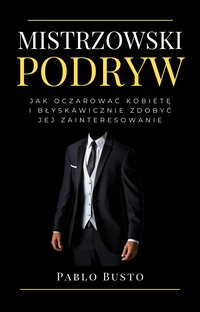 Mistrzowski podryw. Jak oczarować kobietę i błyskawicznie zdobyć jej zainteresowanie - Pablo Busto - ebook