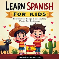 Learn Spanish for Kids. Fun Stories, Songs & Vocabulary Words For Beginners - Damián Carabello - audiobook