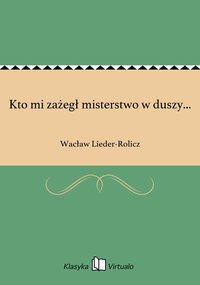 Kto mi zażegł misterstwo w duszy... - Wacław Lieder-Rolicz - ebook