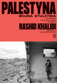 Palestyna. Wojna stuletnia. Opowieść o kolonializmie i oporze - Rashid Khalidi - ebook