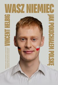 Wasz Niemiec. Jak pokochałem Polskę - Vincent Helbig - ebook