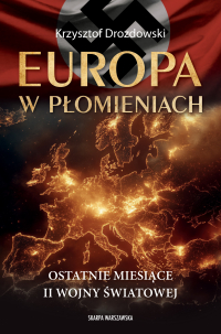 Europa w płomieniach. Ostatnie miesiące II Wojny Światowej - Krzysztof Jan Drozdowski - ebook