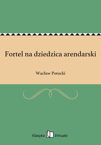 Fortel na dziedzica arendarski - Wacław Potocki - ebook