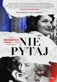 Nie pytaj. Klan Kennedych i kobiety, które zniszczyli - Maureen Callahan - ebook