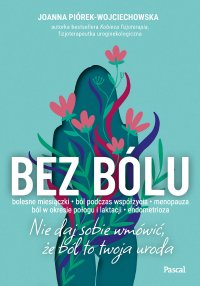 Bez bólu. Nie daj sobie wmówić, że ból to twoja uroda - Joanna Piórek-Wojciechowska - ebook
