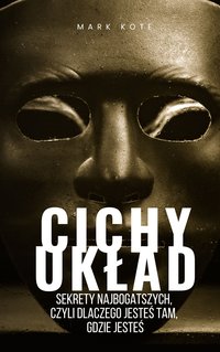 CICHY UKŁAD - Sekrety najbogatszych, czyli dlaczego jesteś tam, gdzie jesteś - Mark Kote - ebook