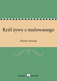 Król żywy z malowanego - Wacław Potocki - ebook