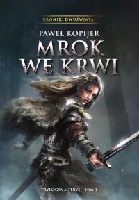 Mrok we krwi. 1 Tom. Trylogia Mitrys. Kroniki Dwuświata - Pawel Kopijer - ebook