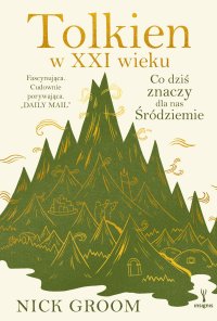 Tolkien w XXI wieku. Co dziś znaczy dla nas Śródziemie - Nick Groom - ebook