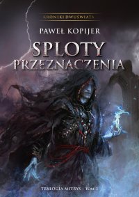 Sploty przeznaczenia. 3 Tom. Trylogia Mitrys. Kroniki Dwuświata - Pawel Kopijer - ebook