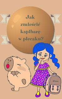 Jak zmieścić Kapibarę w plecaku? - Daria Katarzyna Król - ebook