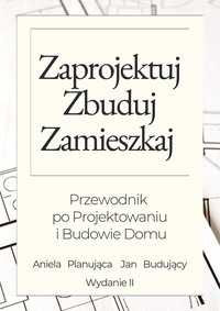 Zaprojektuj Zbuduj Zamieszkaj - Przewodnik po Projektowaniu i Budowie Domu - Aniela Planujaca - ebook