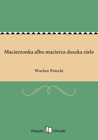 Macierzonka albo macierza duszka ziele - Wacław Potocki - ebook