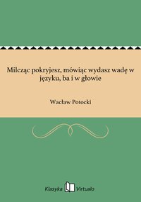 Milcząc pokryjesz, mówiąc wydasz wadę w języku, ba i w głowie - Wacław Potocki - ebook