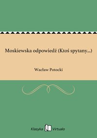 Moskiewska odpowiedź (Ktoś spytany...) - Wacław Potocki - ebook