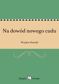 Na dowód nowego cudu - Wacław Potocki - ebook