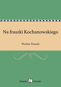 Na fraszki Kochanowskiego - Wacław Potocki - ebook